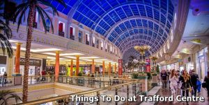 Things To Do at Trafford Centre
